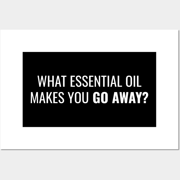 What Essential Oil Makes You GO AWAY? Wall Art by garbagetshirts